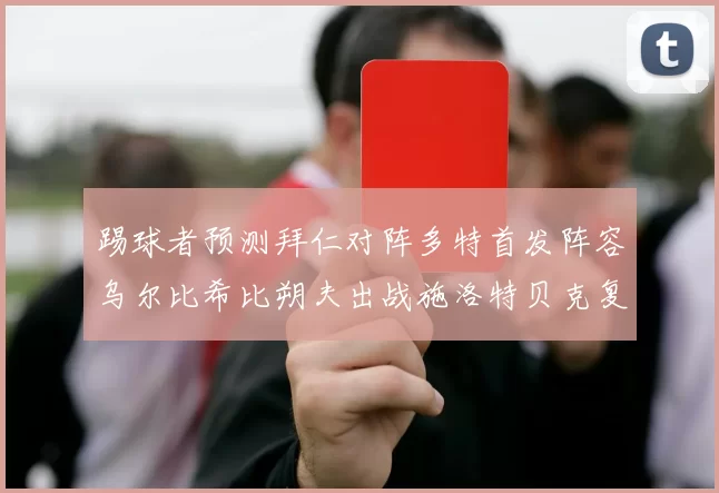 踢球者预测拜仁对阵多特首发阵容乌尔比希比朔夫出战施洛特贝克复出