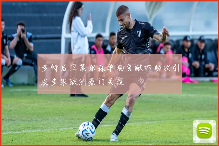 多特后卫莱尔森单场贡献四助攻引发多家欧洲豪门关注